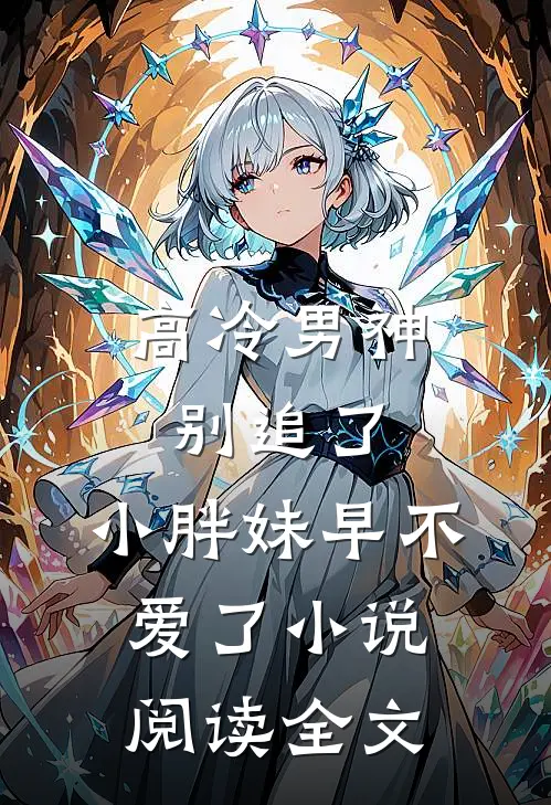 高冷男神别追了,小胖妹早不爱了小说阅读全文
