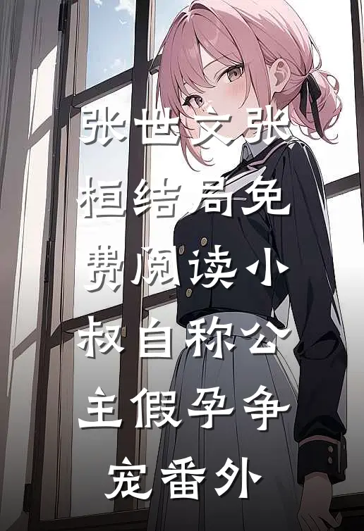 张世文张桓结局免费阅读小叔自称公主假孕争宠番外