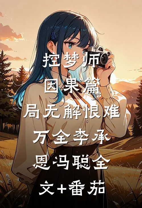 控梦师-因果篇：局无解恨难万全李承恩冯聪全文+番茄