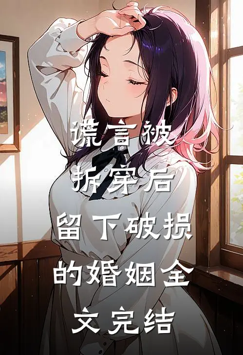 谎言被拆穿后，留下破损的婚姻全文完结