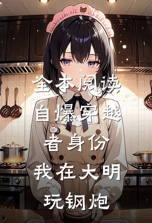 全本阅读自爆穿越者身份，我在大明玩钢炮