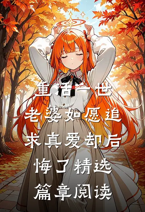 重活一世，老婆如愿追求真爱却后悔了精选篇章阅读