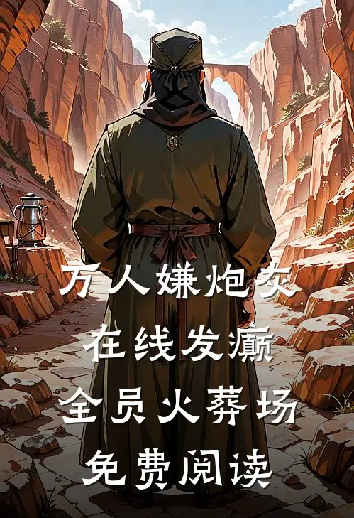 万人嫌炮灰在线发癫，全员火葬场免费阅读