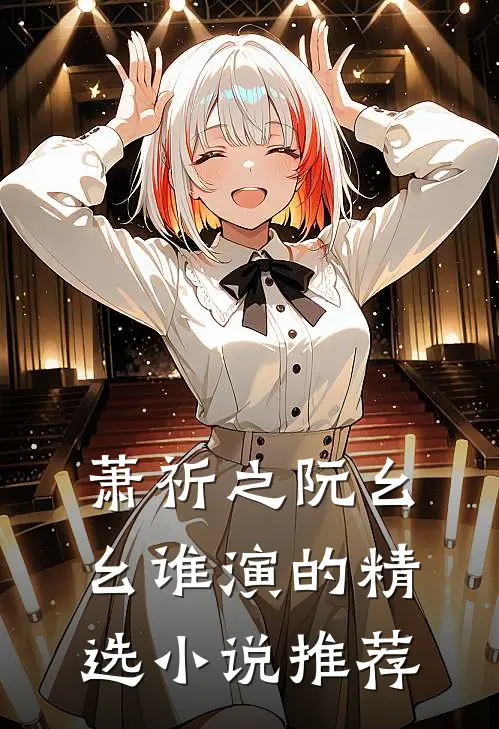 萧祈之阮幺幺 谁演的精选小说推荐