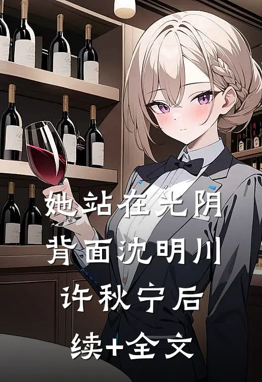 她站在光阴背面沈明川许秋宁后续+全文