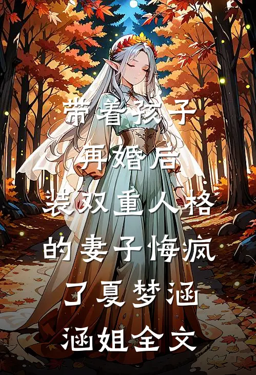 带着孩子再婚后，装双重人格的妻子悔疯了夏梦涵涵姐全文