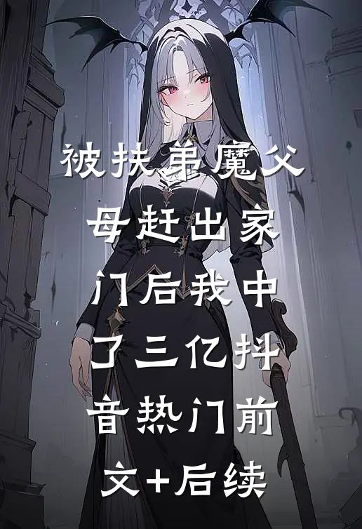 被扶弟魔父母赶出家门后我中了三亿抖音热门前文+后续