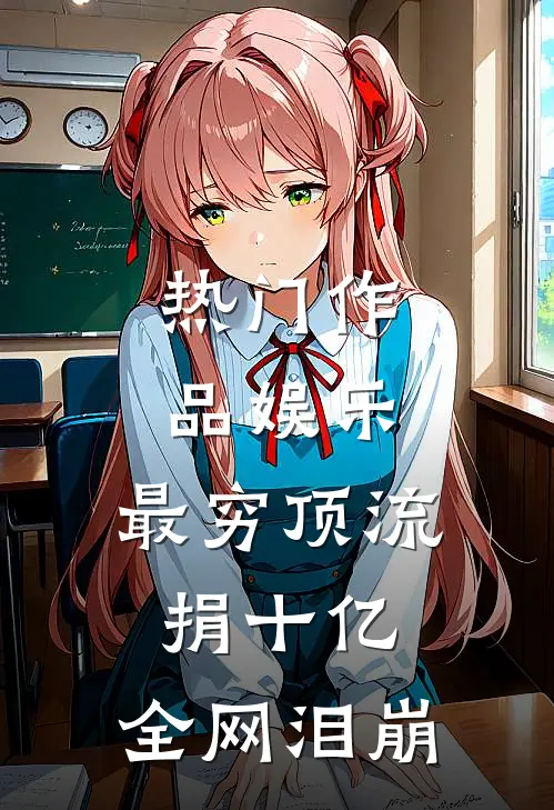 热门作品娱乐：最穷顶流捐十亿，全网泪崩