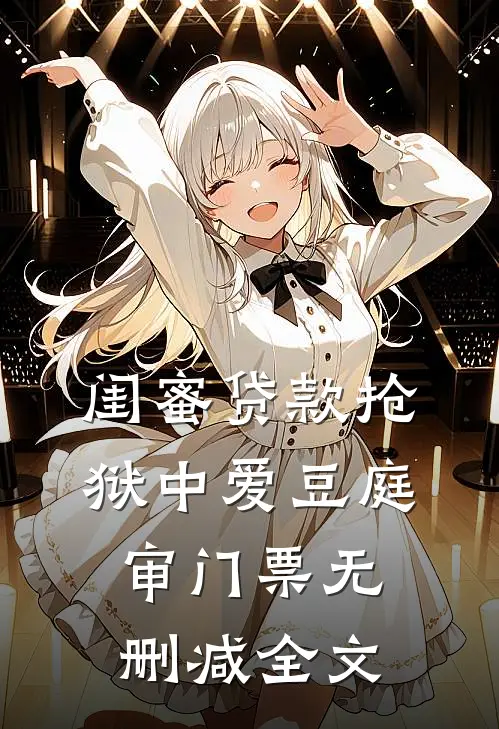 闺蜜贷款抢狱中爱豆庭审门票无删减全文