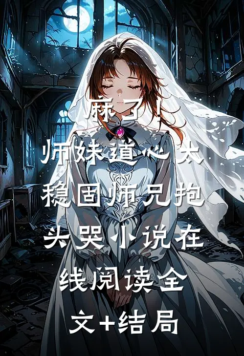 麻了！师妹道心太稳固，师兄抱头哭小说在线阅读全文+结局