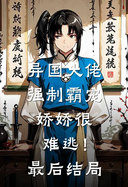 异国大佬强制霸宠，娇娇很难逃！最后结局