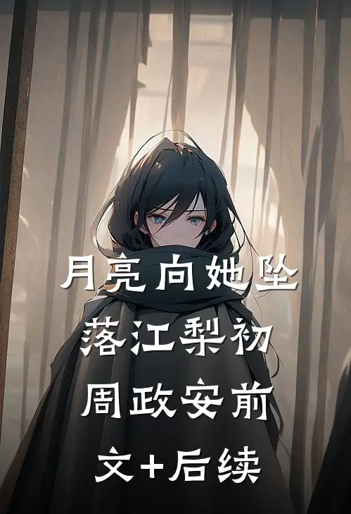 月亮向她坠落江梨初周政安前文+后续