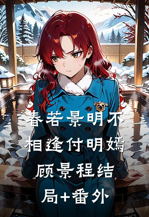 春若景明不相逢付明嫣顾景程结局+番外