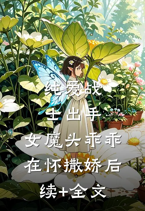 纯爱战士出手：女魔头乖乖在怀撒娇后续+全文