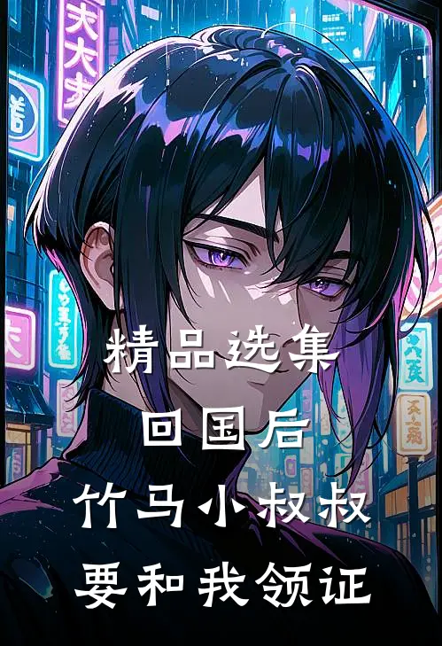 精品选集回国后，竹马小叔叔要和我领证