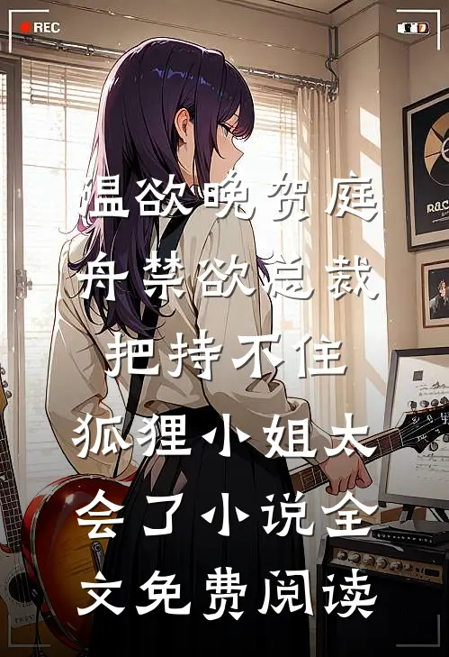 温欲晚贺庭舟禁欲总裁把持不住，狐狸小姐太会了小说全文免费阅读