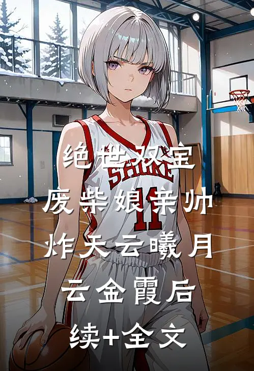 绝世双宝，废柴娘亲帅炸天云曦月云金霞后续+全文
