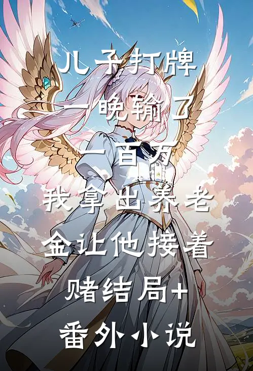 儿子打牌一晚输了一百万，我拿出养老金让他接着赌结局+番外小说