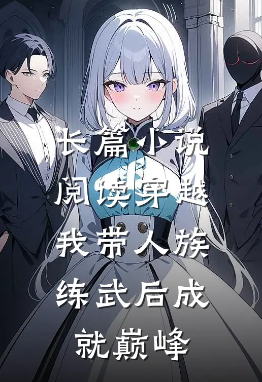 长篇小说阅读穿越：我带人族练武后成就巅峰