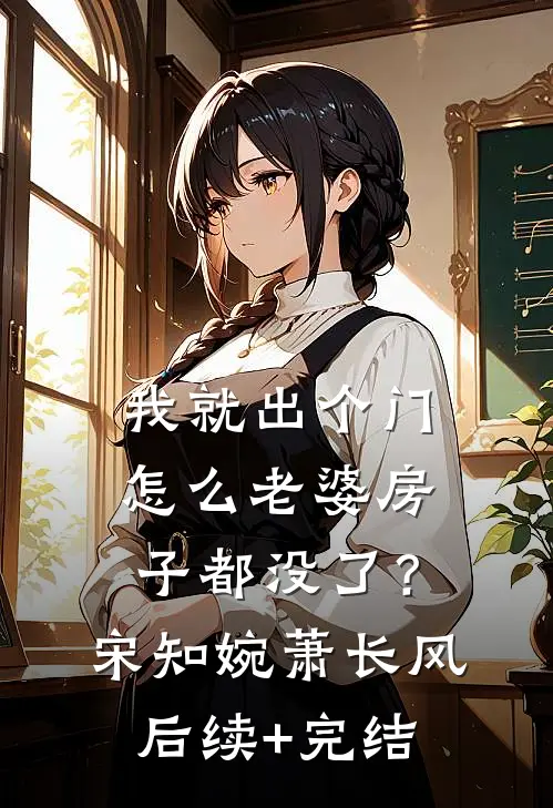 我就出个门，怎么老婆房子都没了？宋知婉萧长风后续+完结