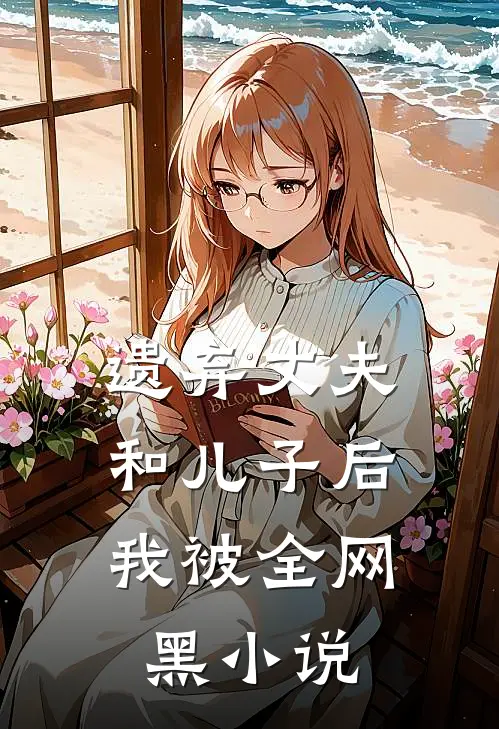 遗弃丈夫和儿子后，我被全网黑小说