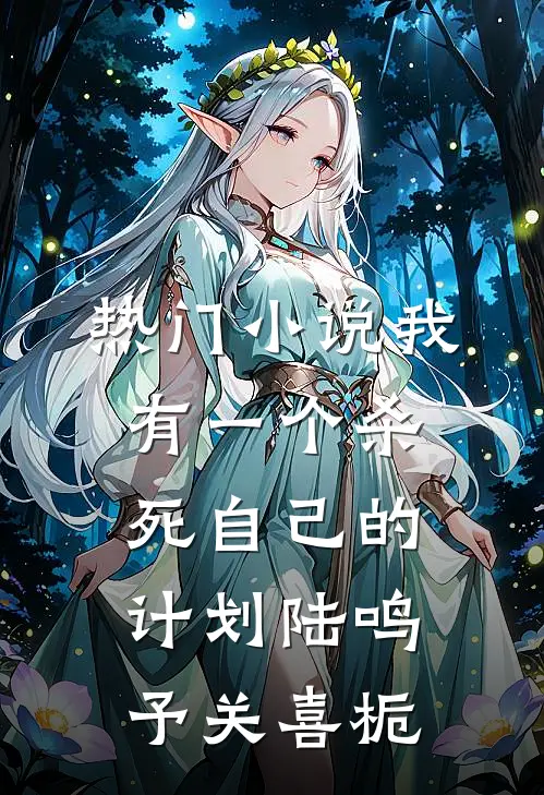 热门小说我有一个杀死自己的计划陆鸣予关喜栀