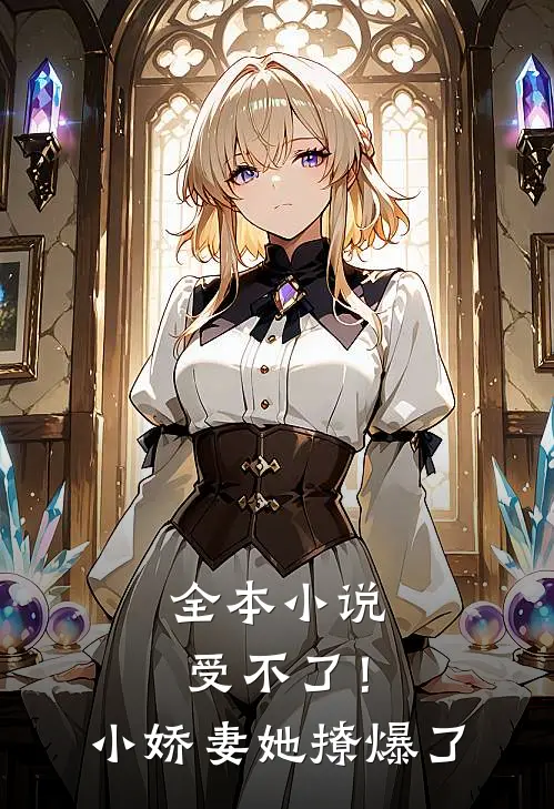 全本小说受不了！小娇妻她撩爆了