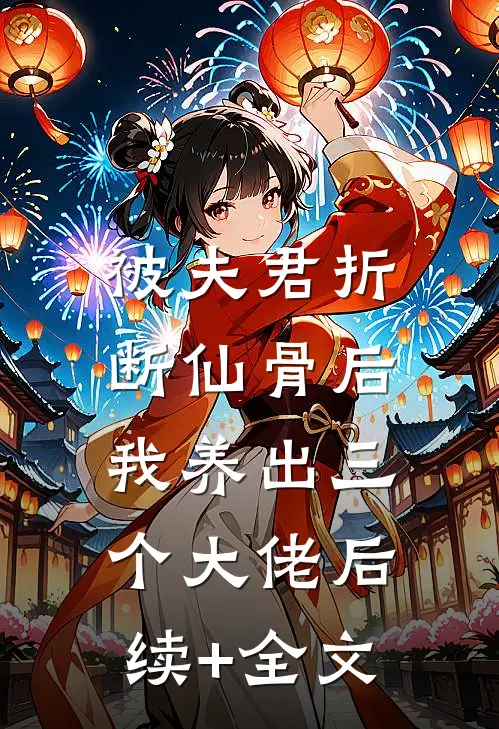 被夫君折断仙骨后，我养出三个大佬后续+全文