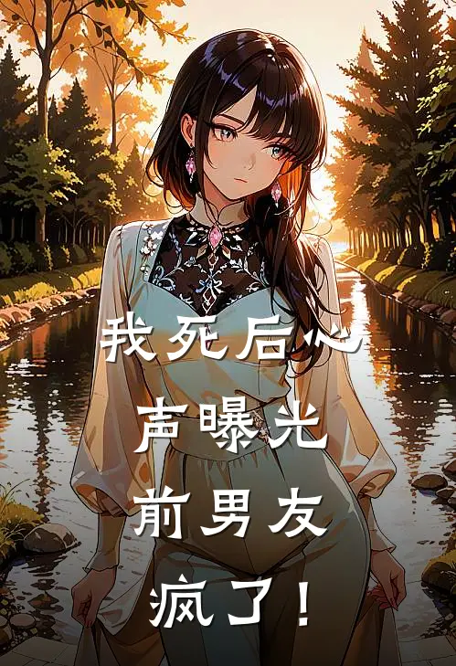 我死后心声曝光，前男友疯了！
