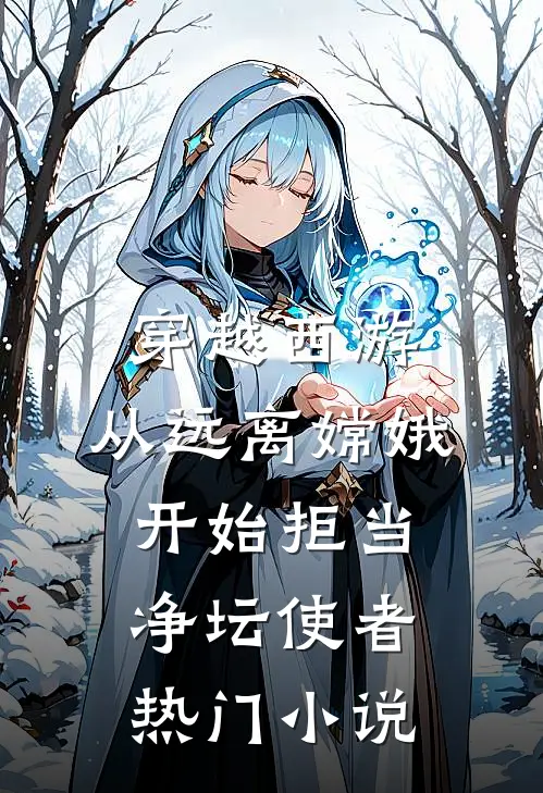 穿越西游：从远离嫦娥开始拒当净坛使者热门小说