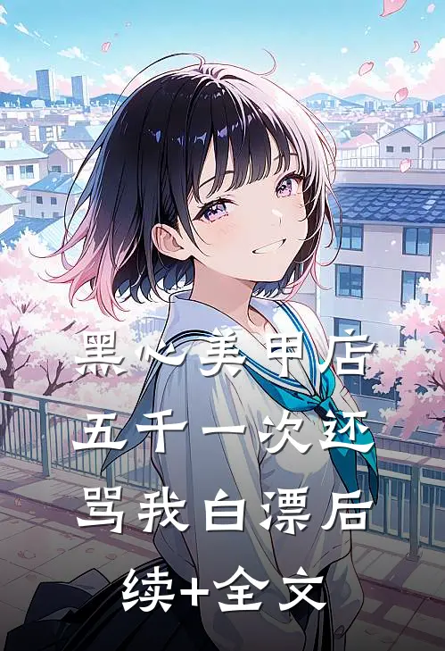 黑心美甲店，五千一次还骂我白漂后续+全文