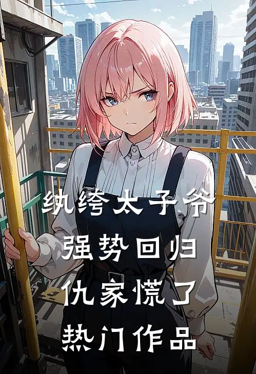 纨绔太子爷强势回归，仇家慌了热门作品