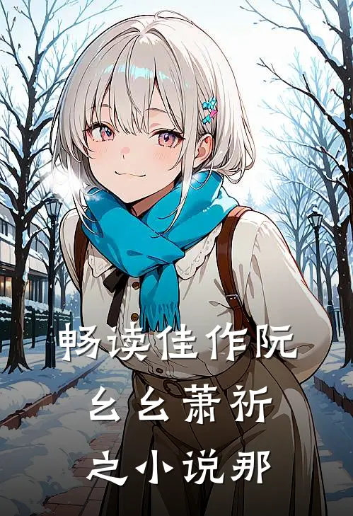 畅读佳作阮幺幺萧祈之小说那