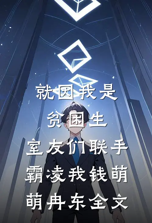 就因我是贫困生，室友们联手霸凌我钱萌萌冉东全文