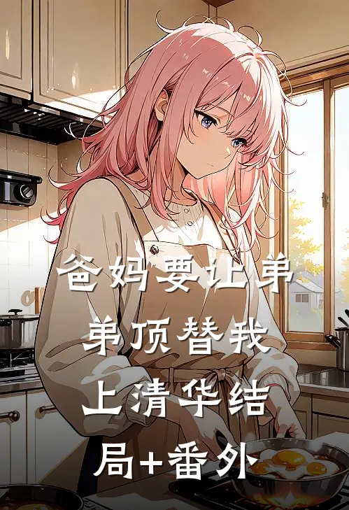 爸妈要让弟弟顶替我上清华结局+番外