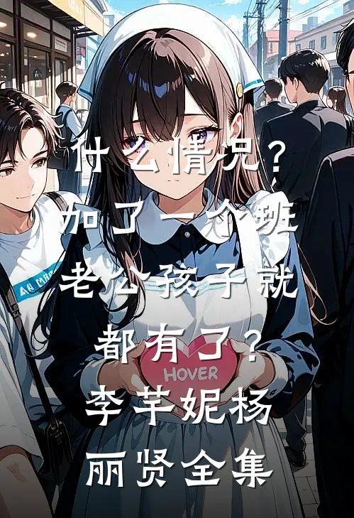 什么情况？加了一个班老公孩子就都有了？李芊妮杨丽贤 全集