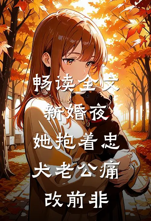 畅读全文新婚夜，她抱着忠犬老公痛改前非