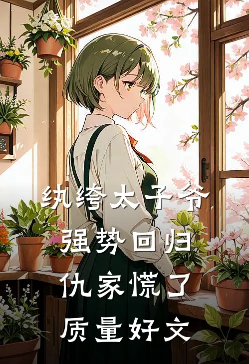 纨绔太子爷强势回归，仇家慌了质量好文