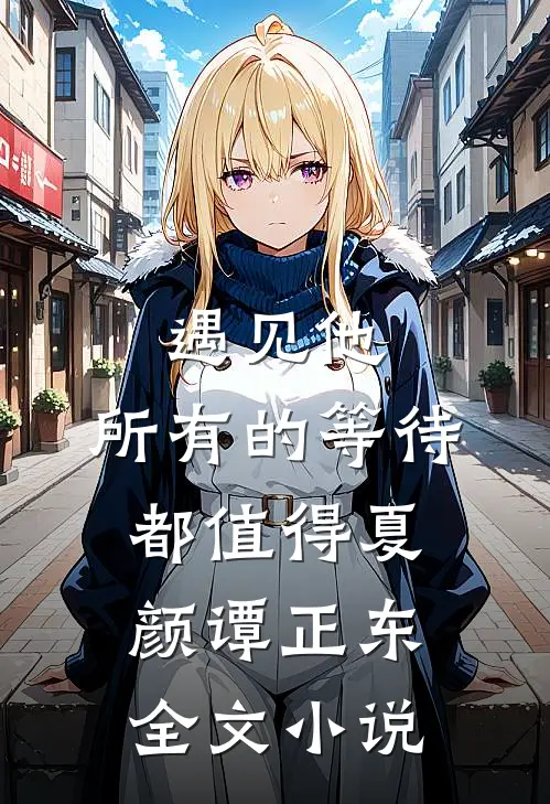 遇见他，所有的等待都值得夏颜谭正东全文小说