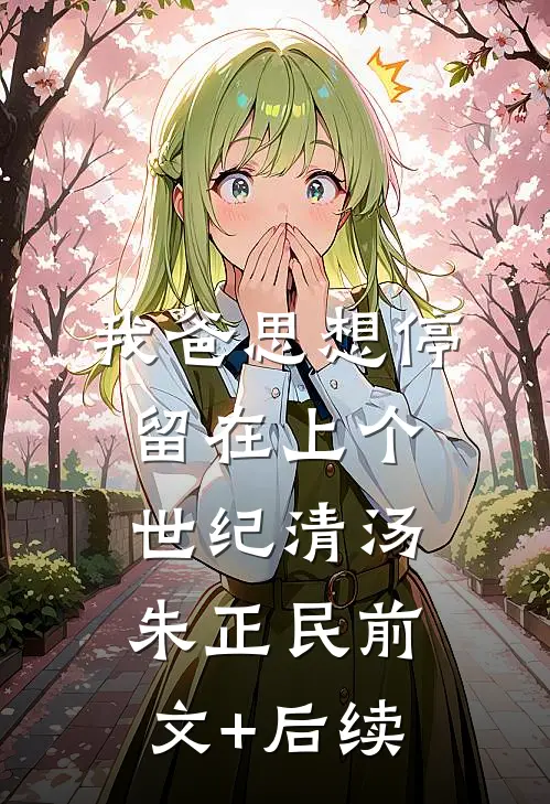 我爸思想停留在上个世纪清汤朱正民前文+后续
