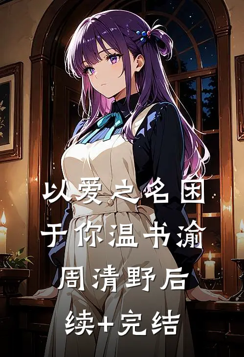 以爱之名困于你温书渝周清野后续+完结