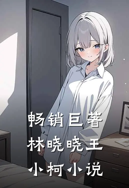 畅销巨著林晓晓王小柯小说