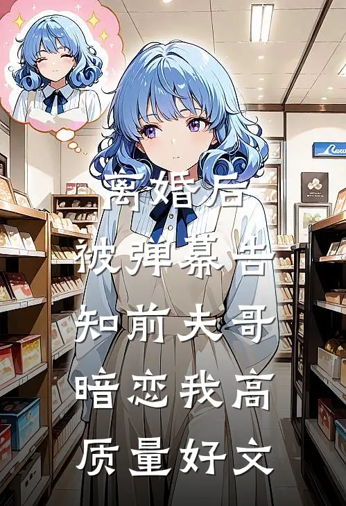离婚后，被弹幕告知前夫哥暗恋我高质量好文