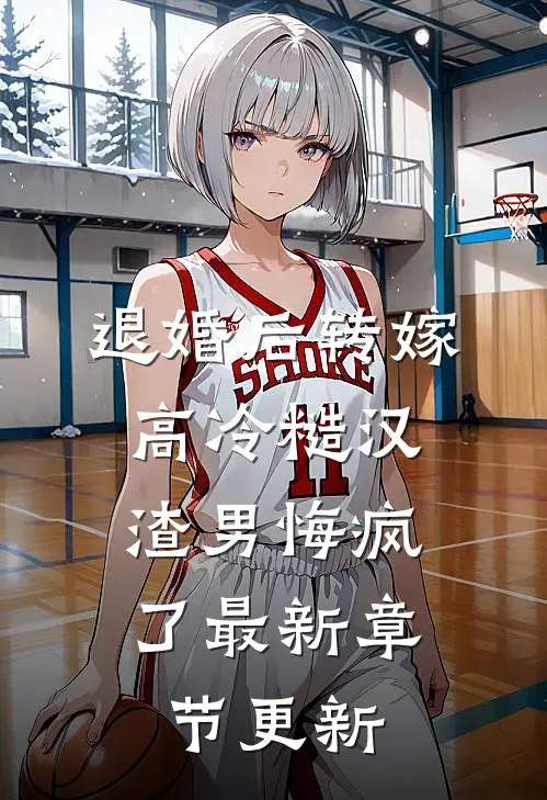 退婚后转嫁高冷糙汉，渣男悔疯了最新章节更新