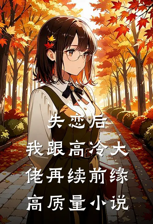 失恋后，我跟高冷大佬再续前缘高质量小说