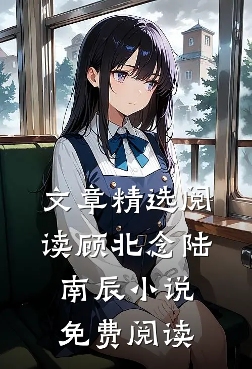 文章精选阅读顾北念陆南辰小说免费阅读