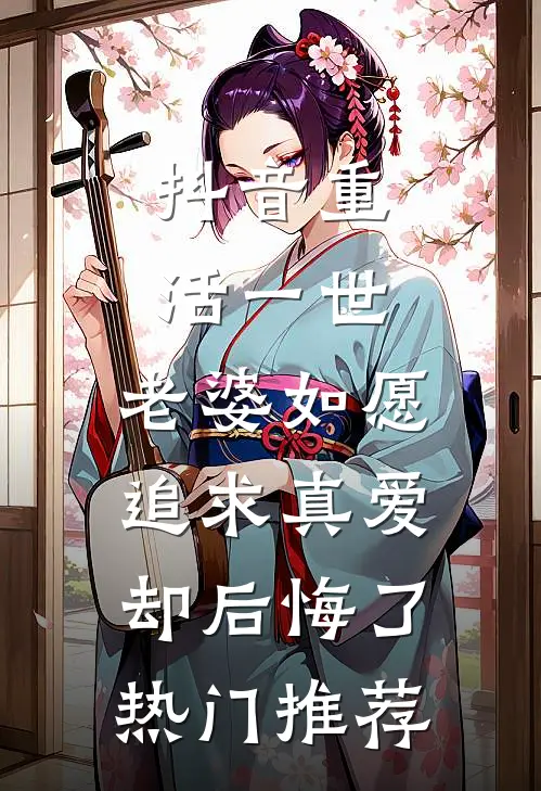 抖音重活一世，老婆如愿追求真爱却后悔了热门推荐