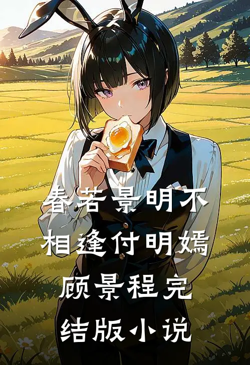 春若景明不相逢付明嫣顾景程完结版小说