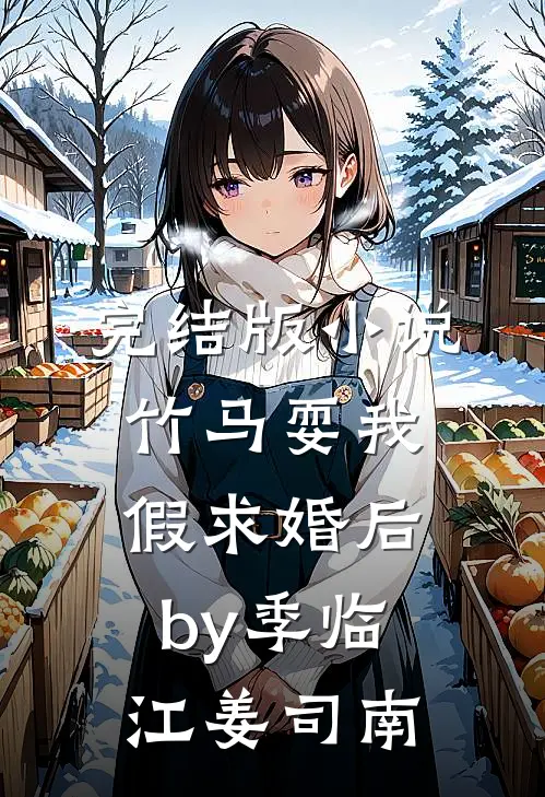 完结版小说竹马耍我假求婚后by季临江姜司南