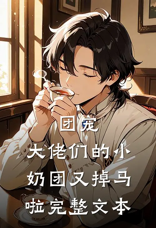 团宠：大佬们的小奶团又掉马啦完整文本